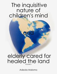 bokomslag The Inquisitive Nature of Children's Mind and Elderly Cared for Healed the Land