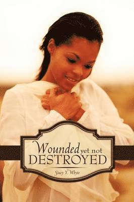 Stacy Y. Whyte - Wounded Yet Not Destroyed, Häftad