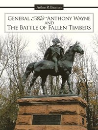 bokomslag General &quot;Mad&quot; Anthony Wayne & The Battle of Fallen Timbers