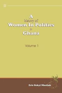 bokomslag A History of Women in Politics in Ghana 1957-1992: Volume 1