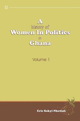 bokomslag A History of Women in Politics in Ghana 1957-1992: Volume 1