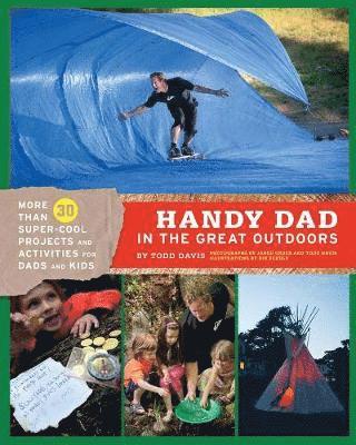 Todd Davis - Handy Dad in the Great Outdoors: More Than 30 Super-Cool Projects and Activities for Dads and Kids, Häftad