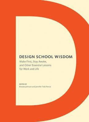 Brooke Johnson, Jennifer Tolo Pierce - Design School Wisdom: Make First, Stay Awake, and Other Essential Lessons for Work and Life, Häftad