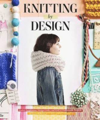 Knitting by Design: Gather Inspiration, Design Looks, and Knit 15 Fashionable Projects