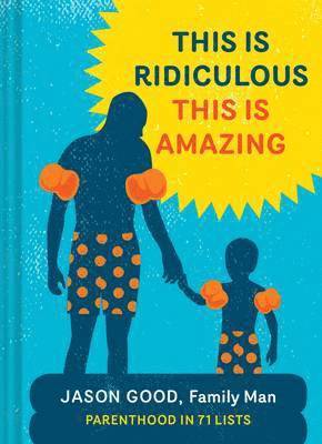 This Is Ridiculous This Is Amazing: Parenthood in 71 Lists