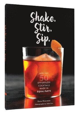 Kara Newman - Shake. Stir. Sip.: More Than 50 Effortless Cocktails Made in Equal Parts, Inbunden