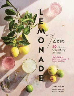 April White - Lemonade with Zest: 40 Thirst-Quenching Recipes (Drink Recipes, Quirky Cookbooks), Inbunden