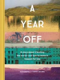 bokomslag A Year Off: A Story about Traveling the World  and How to Make It Happen for You