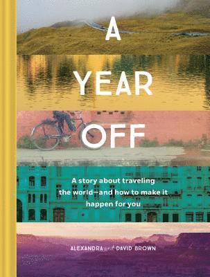 bokomslag A Year Off: A Story about Traveling the World  and How to Make It Happen for You