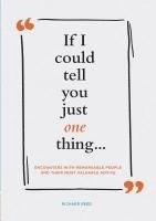 bokomslag If I Could Tell You Just One Thing... Encounters with Remarkable People and Their Most Valuable Advice (Self Improvement Books, Motivational Books, Et