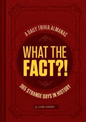 What the Fact?!: A Daily Trivia Almanac of 365 Strange Days in History (Trivia a Day, Educational Gifts, Trivia Facts)