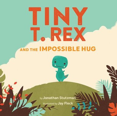 Jonathan Stutzman - Tiny T. Rex and the Impossible Hug, Inbunden