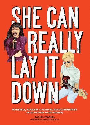 Rachel Frankel - She Can Really Lay It Down: 50 Rebels, Rockers, and Musical Revolutionaries, Inbunden
