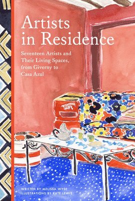 Artists in Residence: Seventeen Artists and Their Living Spaces, from Giverny to Casa Azul