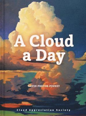 Gavin Pretor-Pinney - A Cloud a Day: (Cloud Appreciation Society Book, Uplifting Positive Gift, Cloud Art Book, Daydreamers Book), Inbunden