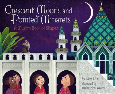 Hena Khan - Crescent Moons and Pointed Minarets: A Muslim Book of Shapes, Häftad