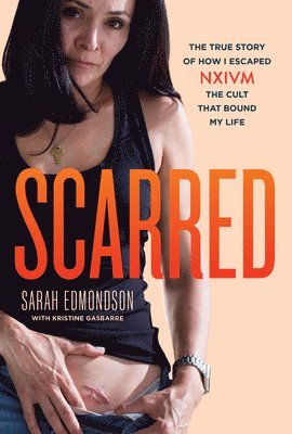 bokomslag Scarred: The True Story of How I Escaped Nxivm, the Cult That Bound My Life