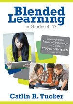 Catlin R. Tucker - Blended Learning in Grades 4–12, Häftad