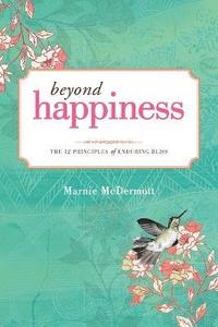 bokomslag Beyond Happiness: The 12 Principles of Enduring Bliss