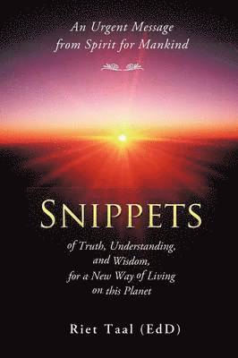 Snippets of Truth, Understanding, and Wisdom, for a New Way of Living on This Planet 1