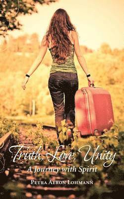 Truth, Love, Unity - A Journey with Spirit 1