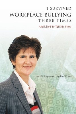 Nancy S Stjepanovic Dip Prof Couns, Nancy S. Stjepanovic Dip Prof Couns, Nancy S. Stjepanovic Dip Couns - I Survived Workplace Bullying Three Times, Häftad