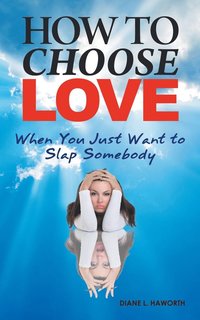 bokomslag How to Choose Love When You Just Want to Slap Somebody