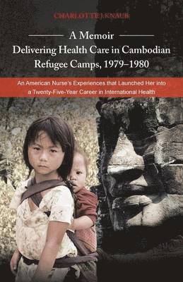 bokomslag A Memoir-Delivering Health Care in Cambodian Refugee Camps, 1979-1980