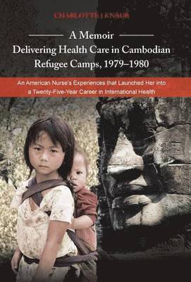 bokomslag A Memoir-Delivering Health Care in Cambodian Refugee Camps, 1979-1980
