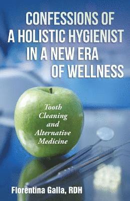 bokomslag Confessions of a Holistic Hygienist in a New Era of Wellness