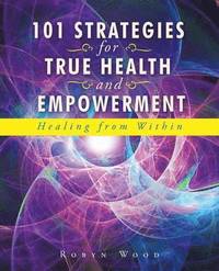 bokomslag 101 Strategies for True Health and Empowerment