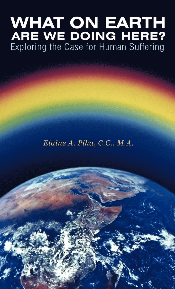 M a Elaine a Piha C C, M. a. Elaine a. Piha C. C. - What on Earth Are We Doing Here?, Inbunden