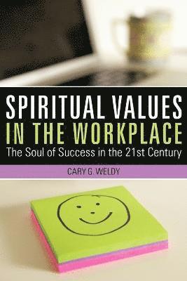 Cary G Weldy, Cary G. Weldy - Spiritual Values in the Workplace, Häftad