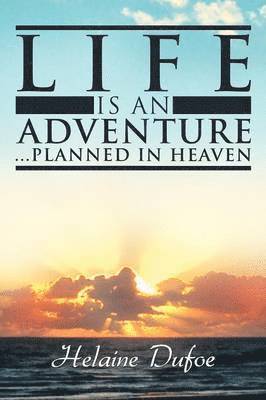 Helaine Dufoe - Life Is an Adventure ... Planned in Heaven, Häftad