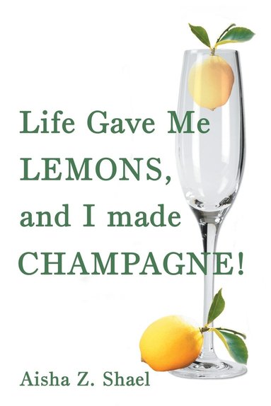 Aisha Z Shael - Life Gave Me Lemons, and I Made Champagne!, Häftad