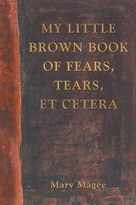 bokomslag My Little Brown Book of Fears, Tears, Et Cetera