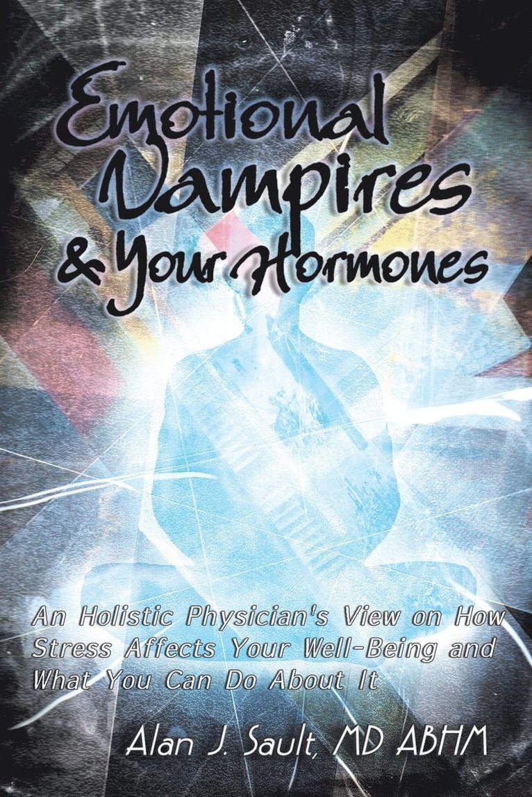 Alan J Sault Abhm, Alan J. Sault Abhm, Alan J. Sault MD Abhm - Emotional Vampires and Your Hormones, Häftad