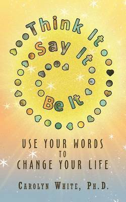 Carolyn White, Carolyn White Phd - Think It -> Say It -> Be It, Häftad