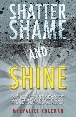 Maryalice Coleman - Shatter Shame and Shine, Häftad
