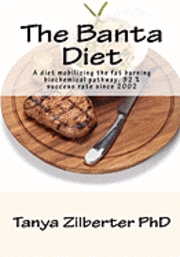 bokomslag The Banta Diet: A diet mobilizing the fat burning biochemical pathway. 92 % success rate since 2002