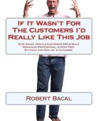 bokomslag If It Wasn't for the Customers I'd Really Like This Job: Stop Angry, Hostile Customers Cold While Remaining Professional, Stress Free, Efficient and C