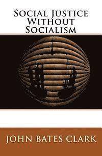 John Bates Clark - Social Justice Without Socialism, Häftad