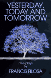bokomslag Yesterday, Today and Tomorrow: Nine Plays by Francis Filosa