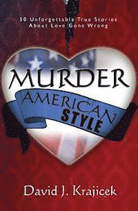 bokomslag Murder, American Style: 50 Unforgettable True Stories About Love Gone Wrong
