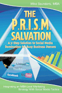 bokomslag The P.R.I.S.M. Salvation: A 3-Step Solution to Social Media Domination for Busy Business Owners