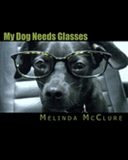 Melinda McClure - My Dog Needs Glasses, Häftad