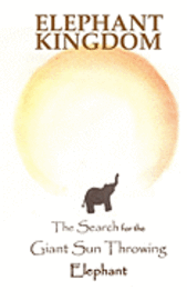 bokomslag Elephant Kingdom: The Search for the Giant Sun Throwing Elephant