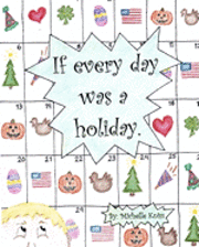 If every day was a holiday. 1