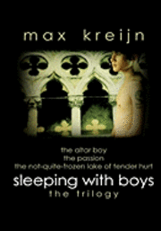 bokomslag Sleeping With Boys: the trilogy (The Altar Boy, The Passion, The Not-quite-frozen Lake Of Tender Hurt)