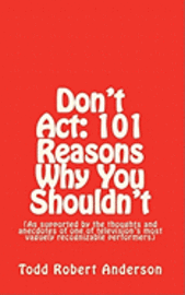 Don't Act: 101 Reasons Why You Shouldn't: (As supported by the thoughts and anecdotes of one of television's most vaguely recognizable performers) 1